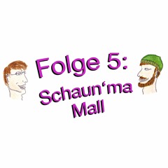 Folge 5: Schaun'ma Mall