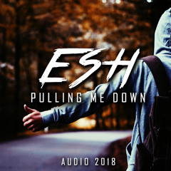 ESH - Pulling Me Down [AUDIO 2018]