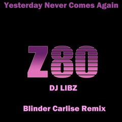 Yesterday Never Comes Again Z80 (Libz Blinder Carlisle Remix)