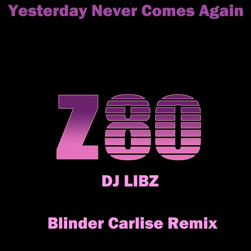 Yesterday Never Comes Again Z80 (Libz Blinder Carlisle Remix)