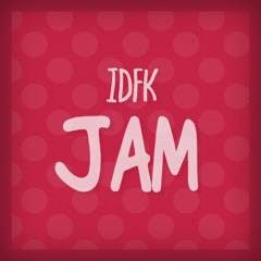 IDFK - Jam