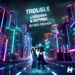Luciana & Nytrix - Trouble (RYBO Remix)