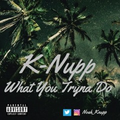 K-Nupp - What You Tryna Do (Prod. by I Am K-BeatZ)