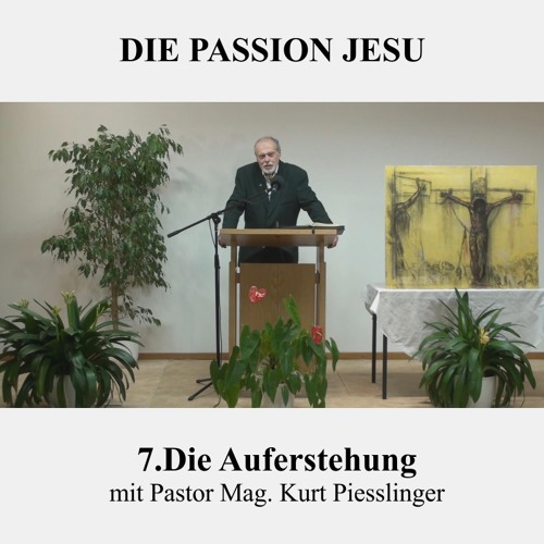 Die Passion Jesu 7 Die Auferstehung Pastor Mag Kurt Piesslinger By Erfulltesehnsucht