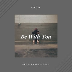 E-Kove // Be With You (Prod. M.S.S Gold)