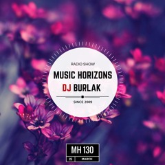 MH 130 - DJ BURLAK - Music Horizons @ March 2018