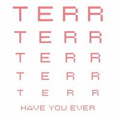 Terr -  Have you ever (Original version)