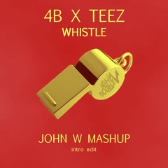 4B X TEEZ - Whistle ( JOHN W mashup - intro edit )