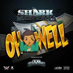 Oh Well by Shark Montana (Produced by TD Slaps)