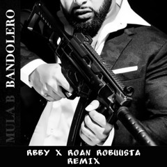 Mula B - Bandolero (RBBY x Roan Robuusta Remix) *FREE DL*