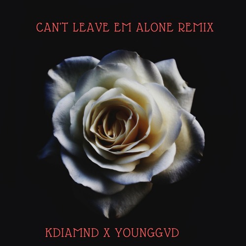 YOUNGGVD X KDIAMND - Can't Leave Em Alone Remix