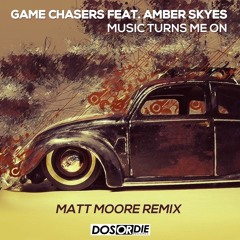 Game Chasers Ft Amber Skyes - Music Turns Me On (Matt Moore Remix)