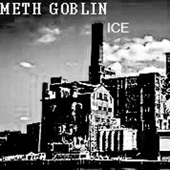 ICE - METH GOBLIN