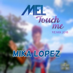 Mel x MIKA LOPEZ - Touch Me (REMIX 2018)