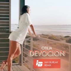 Otilia - Devocion ( Ian Burlak Remix Extended)