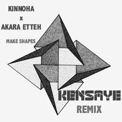 KINNOHA x Akara Etteh - Make Shapes (Kensaye Remix)