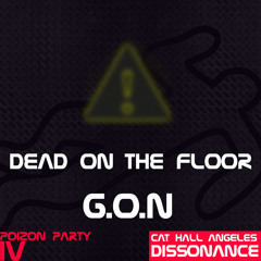 G.O.N - Dead on the floor (Poizon Party IV remake) ft. Cat Hall Angeles/Dissonance