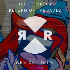 Juliet Sikora, Return Of The Jaded - What Did I Tell Ya (Original) // OUT NOW