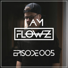 I AM FLOWZ - Episode 005