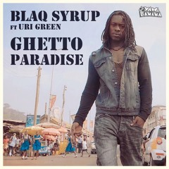 Blaq Syrup Ft Uri Green - Ghetto Paradise
