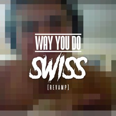 Way you do by Swiss [REVAMP]