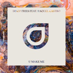 Disco Fries feat. Raquel Castro - U Make Me [OUT NOW]