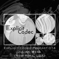 Explicit Codec Podcast 014 - Julian Mesa (New York, USA)