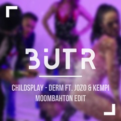 ChildsPlay - DERM ft. Jozo, Kempi Moombahton Edit #BUTR