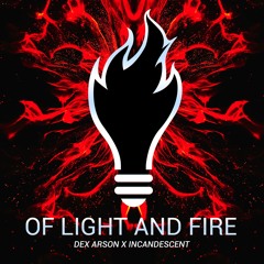 Dex Arson & Incandescent - Of Light And Fire