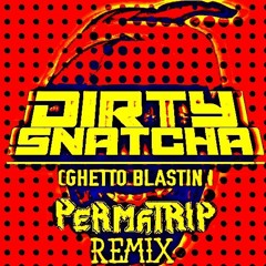 DirtySnatcha- Ghetto Blastin (Perma-Trip Remix)[Free Download]