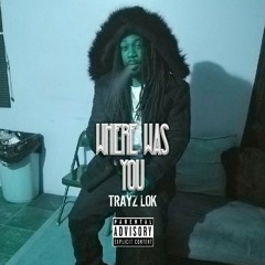 WHERE WAS YOU - TRAYZ LOK