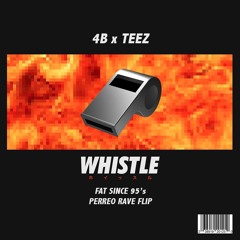 4B x TEEZ - Whistle (AYC3's Perreo Rave Flip) FREE DOWNLOAD