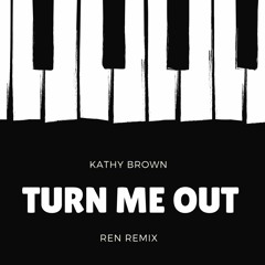 Kathy Brown - Turn Me Out (REN Remix)
