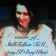 Vision_Of_StillTalkin'ToU (myLil'BoyUku)_ByMaryn