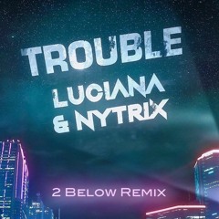 Luciana & Nytrix - Trouble (2 Below Remix)