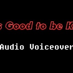 Good To Be King Voice Dub