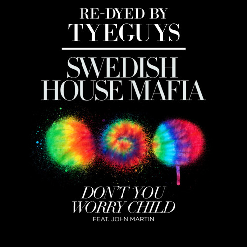 Swedish House Mafia Don T You Worry Child Feat John Martin Re Dyed Bytyeguys Buy Free Dl By Re Dyed By Tyeguys