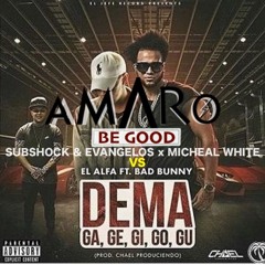 De Ma Go Go Vs Be Good - Bad bunny & El Alfa vs Subshock & Evangelos x Micheal White (AMARO Mashup)