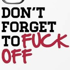 FUCK OFFFF