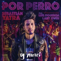Sebastian Yatra Ft. Luis Figueroa, Lary Over - Por Perro (Intro Short By DJ Yampi) 2018