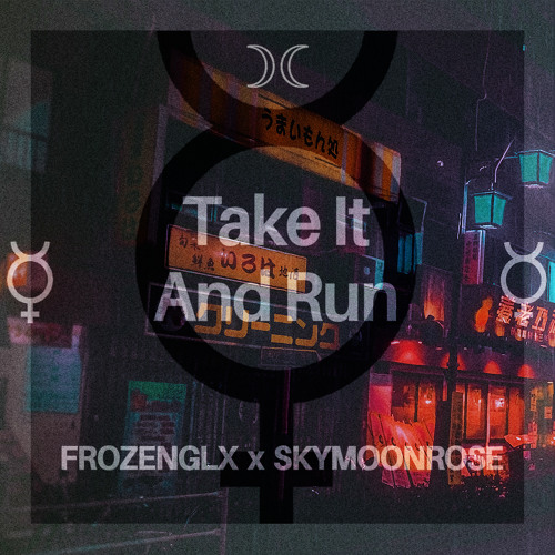 FROZENGLX X SKYMOONROSE - TAKE IT AND RUN