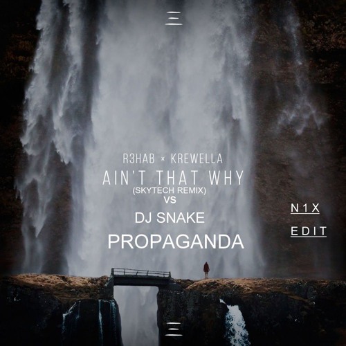 R3HAB X Krewella - Ain't That Why (Skytech Remix) Vs DJ Snake - Propaganda [N1X EDIT]