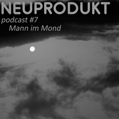 neuprodukt podcast #7 - Mann Im Mond