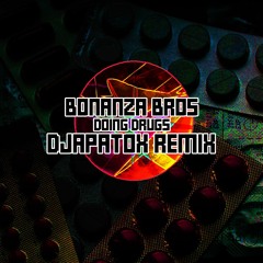 Bonanza Bros - Doing Drugs (Djapatox Remix) FREE DOWNLOAD