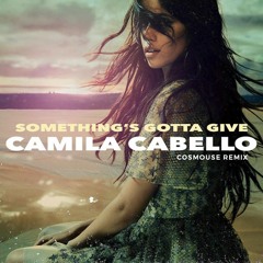Camila Cabello - Somethings Gotta Give (Cosmouse Remix)
