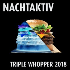 Nachtaktiv - Triple Whopper 2018