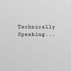 Technically Speaking Ep3