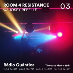 Room 4 Resistance 03 W/ Josey Rebelle - Rádio Quântica (29.03.2018)