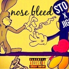 Nose Bleed - Sto x Jigg