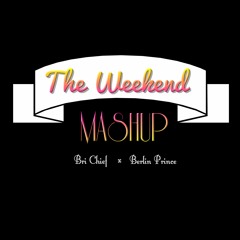 The Weekend Mashup - Bri Chief x Berlin Prince